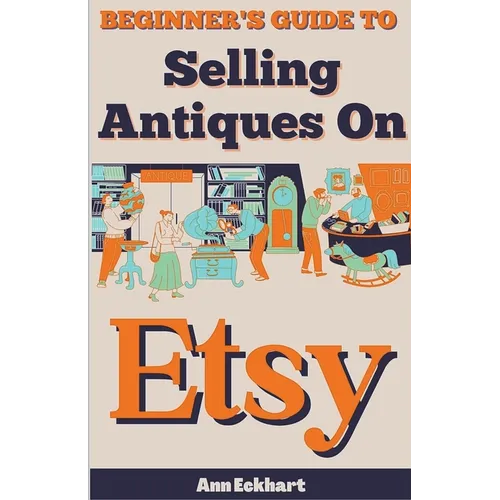 Beginner's Guide To Selling Antiques On Etsy - Paperback