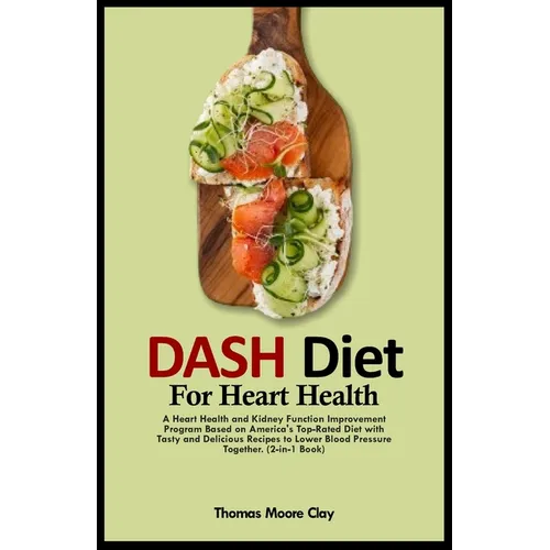 Dash Diet for Heart Health: A Heart Health and Kidney Function Improvement Program Based on America's Top-Rated Diet with Tasty and Delicious Reci - Paperback