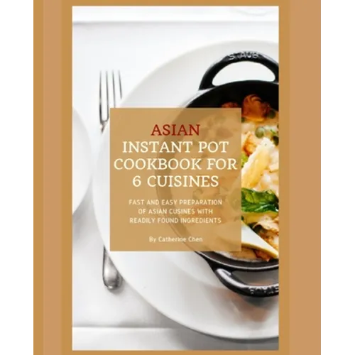 Instant Pot Asian Cookbook with 6 Asia Countries Cuisine: Fast and Easy Preparation of Asian cuisine with readily found ingredients - Paperback