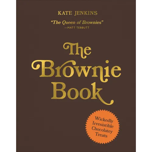 The Brownie Book: Wickedly Irresistible Chocolatey Treats - Hardcover