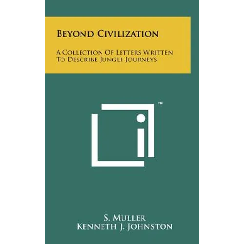 Beyond Civilization: A Collection Of Letters Written To Describe Jungle Journeys