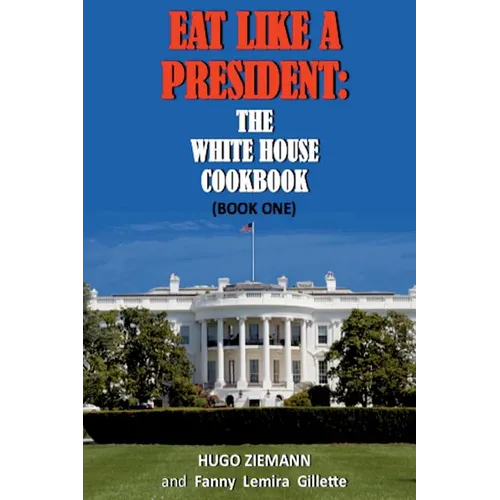 Eat Like a President: The White House Cookbook: Book One - Paperback