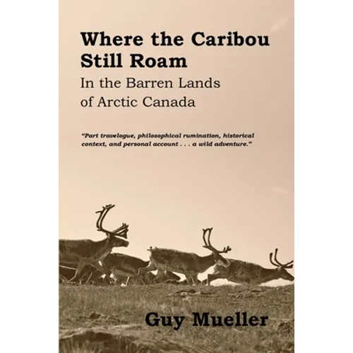 Where the Caribou Still Roam: In the Barren Lands of Arctic Canada - Paperback