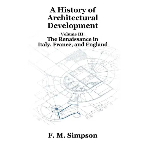 A History of Architectural Development Vol. III: The Renaissance in Italy, France, and England - Paperback