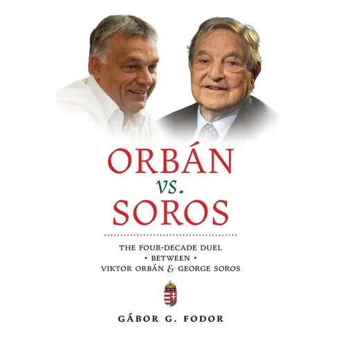 Orbán vs. Soros: The Four-Decade Duel Between Viktor Orbán & George Soros - Hardcover
