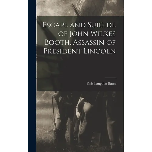 Escape and Suicide of John Wilkes Booth, Assassin of President Lincoln - Hardcover