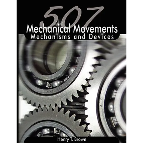 507 Mechanical Movements: Mechanisms and Devices - Paperback