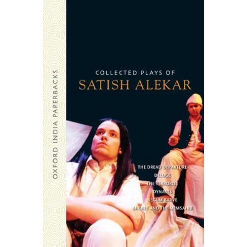 Collected Plays of Satish Alekar: The Dread Departure, Deluge, the Terrorist, Dynasts, Begum Barve, Mickey and the Memsahib - Paperback