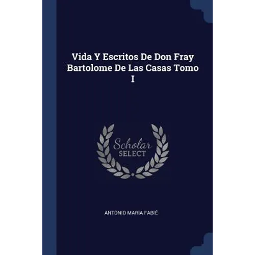 Vida Y Escritos De Don Fray Bartolome De Las Casas Tomo I - Paperback