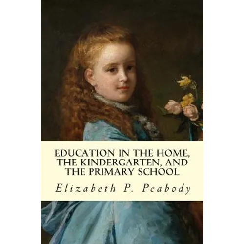 Education in The Home, The Kindergarten, and The Primary School Educ - Paperback