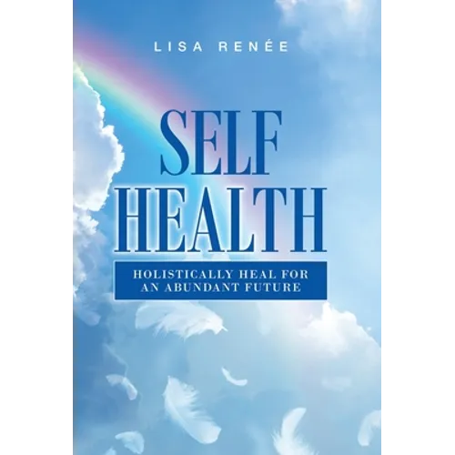 Self Health: Holistically Heal for an Abundant Future - Hardcover