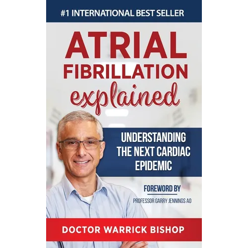 Atrial Fibrillation Explained: Understanding The Next Cardiac Epidemic - Hardcover