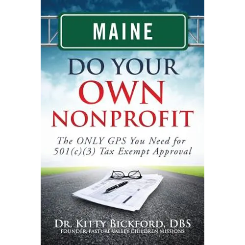 Maine Do Your Own Nonprofit: The ONLY GPS You Need for 501c3 Tax Exempt Approval - Paperback