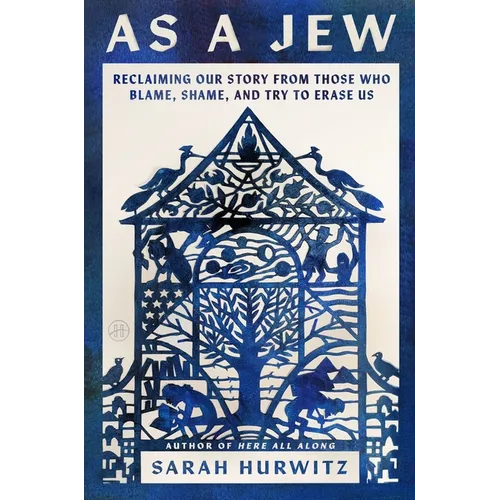 As a Jew: Reclaiming Our Story from Those Who Blame, Shame, and Try to Erase Us