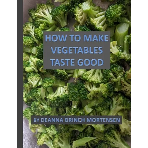 How To Make Vegetables Taste Good - Paperback