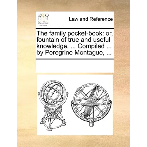 The Family Pocket-Book: Or, Fountain of True and Useful Knowledge. ... Compiled ... by Peregrine Montague, ... - Paperback