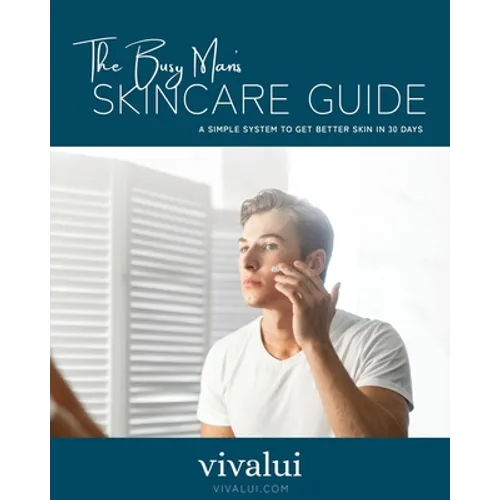 The Busy Man's Skincare Guide: A Simple System To Get Better Skin In 30 Days - Paperback