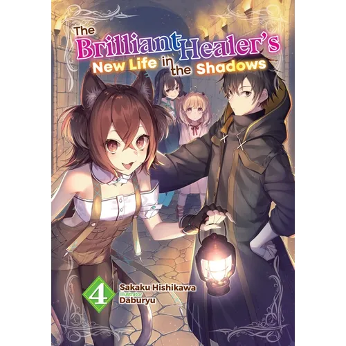 The Brilliant Healer's New Life in the Shadows: Volume 4 (Light Novel)
