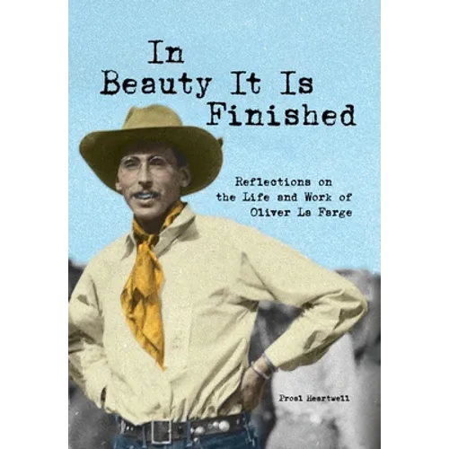 In Beauty It Is Finished: Reflections on the Life and Work of Oliver La Farge - Hardcover