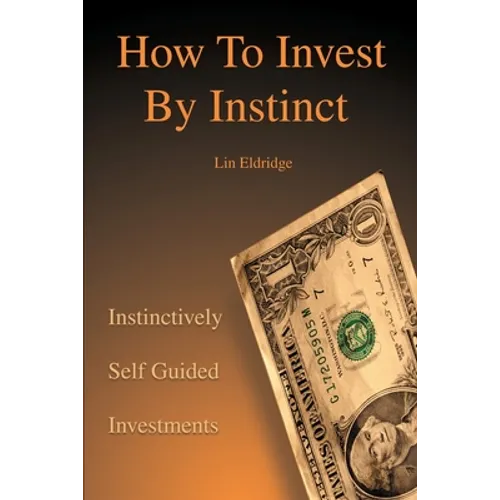 How to Invest by Instinct: Instinctively Self Guided Investments - Paperback