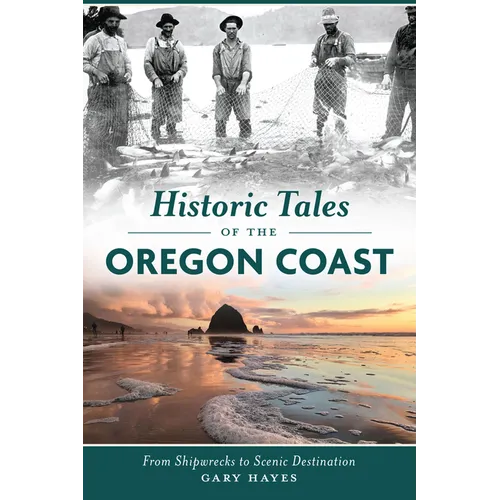 Historic Tales of the Oregon Coast: From Shipwrecks to Scenic Destination - Paperback