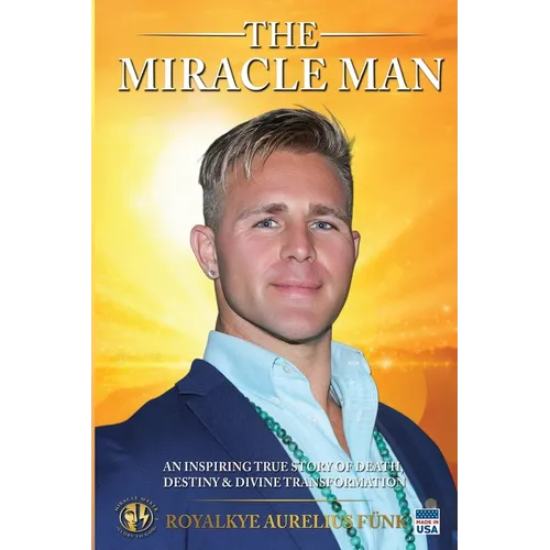 The Miracle Man: An Inspiring True Story of Death, Destiny & Divine Transformation - Paperback