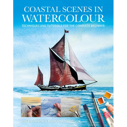 Coastal Scenes in Watercolour: Techniques and Tutorials for the Complete Beginner - Paperback