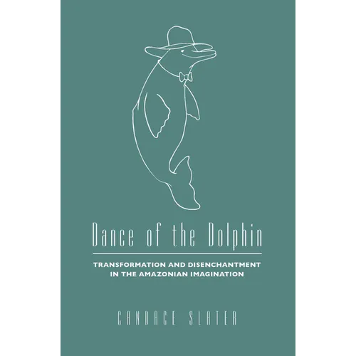 Dance of the Dolphin: Transformation and Disenchantment in the Amazonian Imagination - Paperback