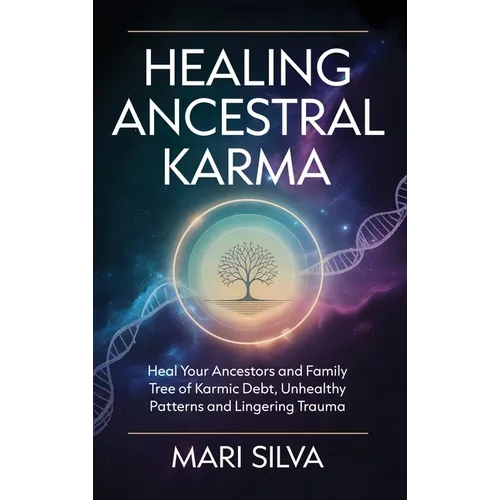 Healing Ancestral Karma: Heal Your Ancestors and Family Tree of Karmic Debt, Unhealthy Patterns and Lingering Trauma - Hardcover