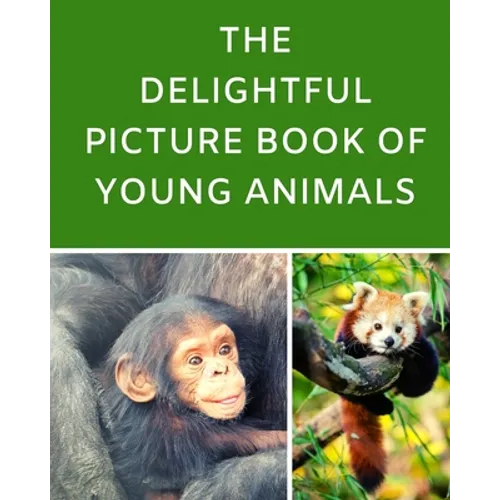 The Delightful Picture Book Of Young Animals: A Reading Gift Book for Alzheimer Or Dementia Patients Parents Grandparents: Senior Citizens Day - Paperback