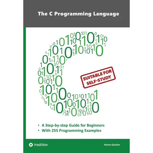 The C Programming Language - C Programming for Beginner's with 255 Practical Programming Examples: This book is aimed at beginner programmers who want - Paperback