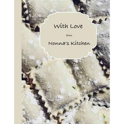 With Love from Nonna's Kitchen: A Collection of Nonna's Favorite Recipes - Paperback