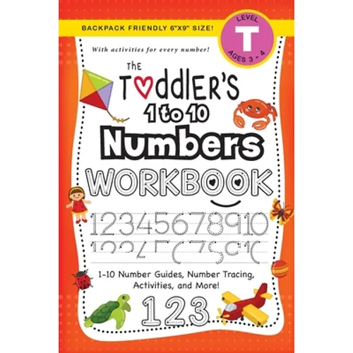 The Toddler's 1 to 10 Numbers Workbook: (Ages 3-4) 1-10 Number Guides, Number Tracing, Activities, and More! (Backpack Friendly 6