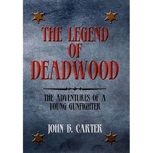 The Legend of Deadwood: The Adventures of a Young Gunfighter - Hardcover