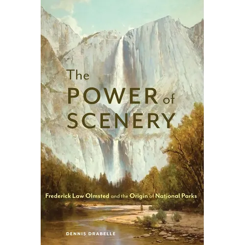 The Power of Scenery: Frederick Law Olmsted and the Origin of National Parks - Hardcover