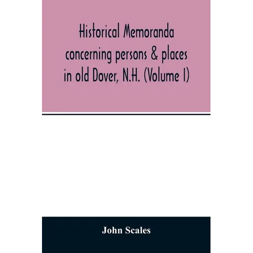 Historical memoranda concerning persons & places in old Dover, N.H. (Volume I) - Paperback