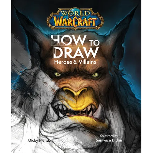 World of Warcraft: How to Draw Heroes & Villains - Hardcover