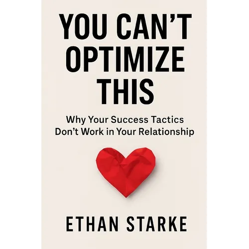 You Can't Optimize This: Why Your Success Tactics Don't Work in Your Relationship - Paperback