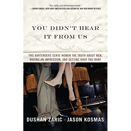 You Didn't Hear It from Us: Two Bartenders Serve Women the Truth about Men, Making an Impression, and Getting What You Want - Paperback
