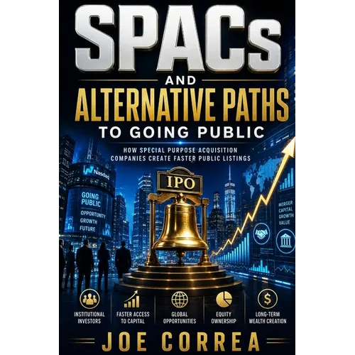 SPACs and Alternative Paths to Going Public: How Special Purpose Acquisition Companies Create Faster Public Listings - Paperback