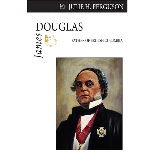James Douglas: Father of British Columbia - Paperback