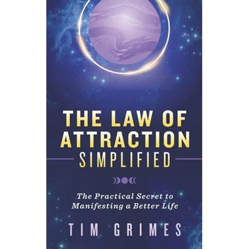 The Law of Attraction Simplified: The Practical Secret to Manifesting a Better Life - Paperback
