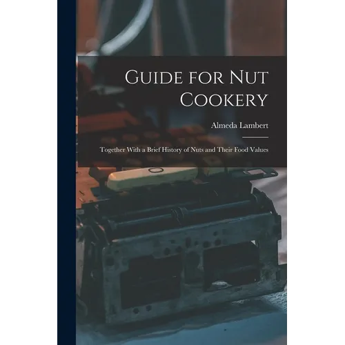 Guide for nut Cookery; Together With a Brief History of Nuts and Their Food Values - Paperback