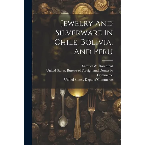 Jewelry And Silverware In Chile, Bolivia, And Peru - Paperback