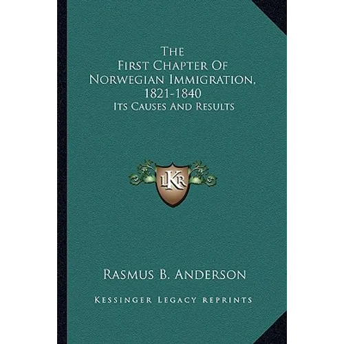 The First Chapter Of Norwegian Immigration, 1821-1840: Its Causes And Results - Paperback