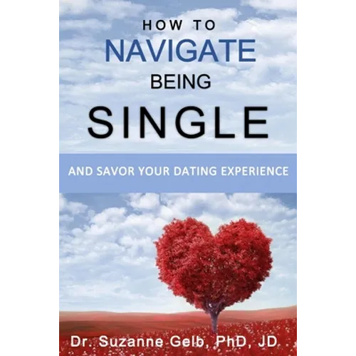 How To Navigate Being Single: And Savor Your Dating Adventure