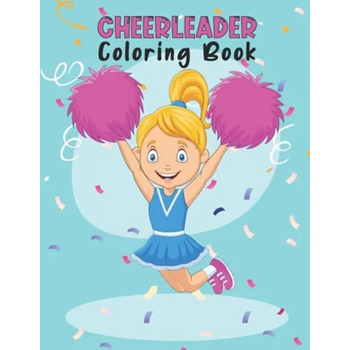 Cheerleader Coloring Book: Amazing Cheerleading Coloring Book For Preschoolers School Going Toddlers Girls Teens Boys Ages 4-12. Perfect Gift For - Paperback