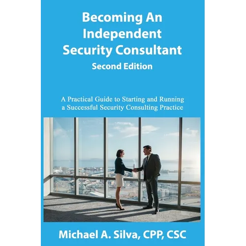Becoming an Independent Security Consultant - Second Edition: A Practical Guide to Starting and Running a Successful Security Consulting Practice - Paperback