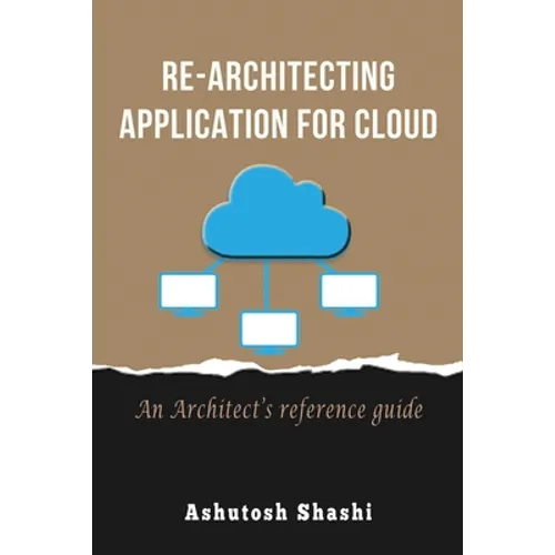 Re-Architecting Application for Cloud: An Architect's reference guide