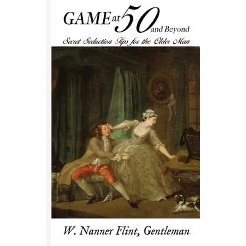 Game at 50 (and Beyond): Secret Seduction Tips for the Older Man - Paperback